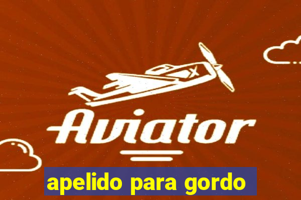 apelido para gordo